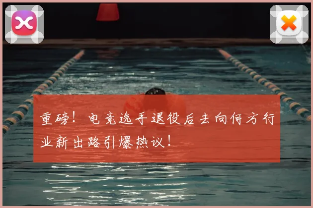 重磅！电竞选手退役后去向何方行业新出路引爆热议！