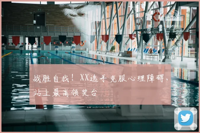 战胜自我！XX选手克服心理障碍，站上最高领奖台