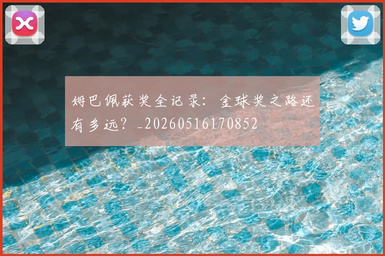 姆巴佩获奖全记录：金球奖之路还有多远？_20260516170852
