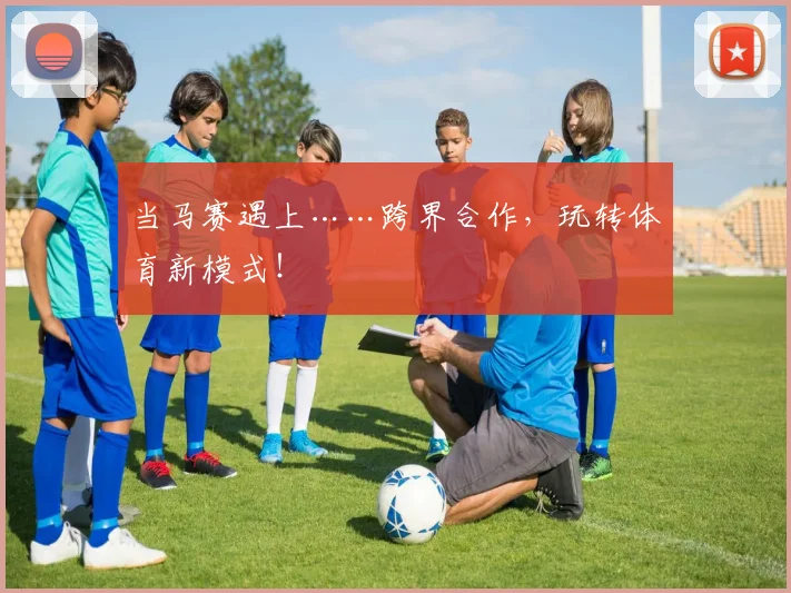 当马赛遇上……跨界合作，玩转体育新模式！