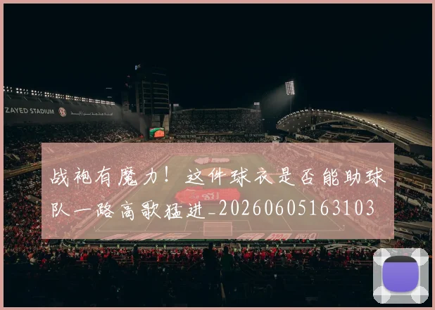 战袍有魔力!这件球衣是否能助球队一路高歌猛进_20260605163103