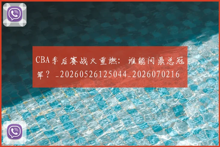 CBA季后赛战火重燃:谁能问鼎总冠军?_20260526125044_20260702163604