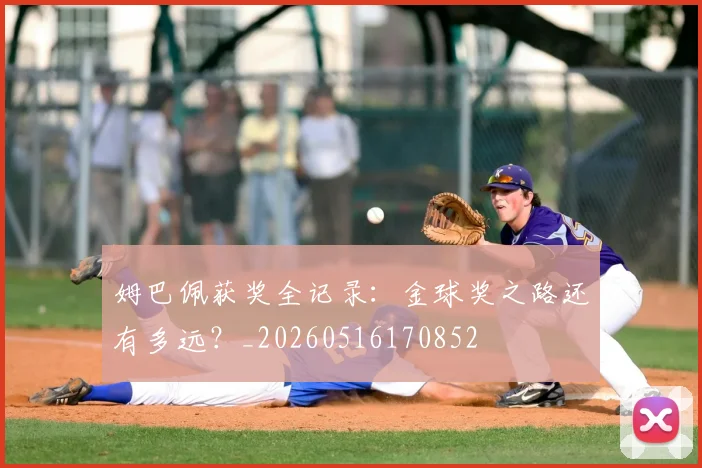 姆巴佩获奖全记录:金球奖之路还有多远?_20260516170852