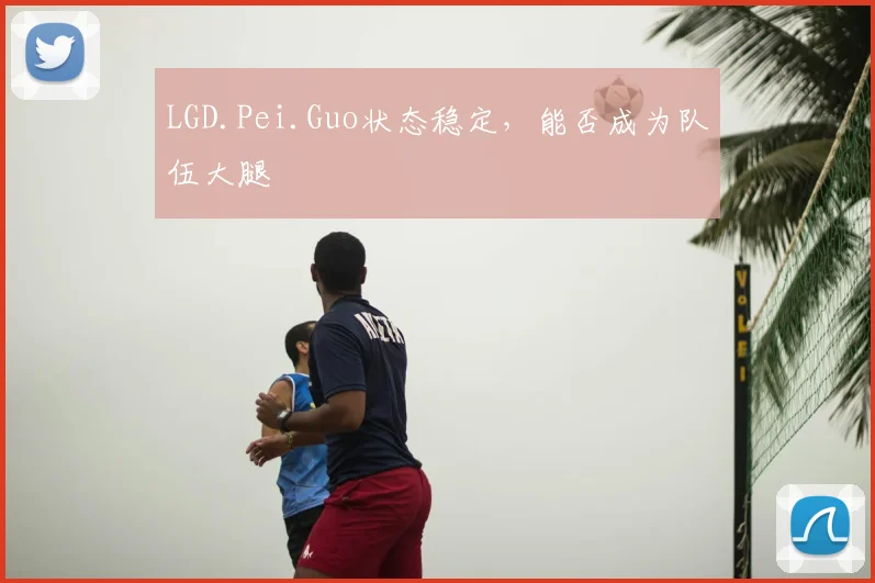 LGD.Pei.Guo状态稳定，能否成为队伍大腿