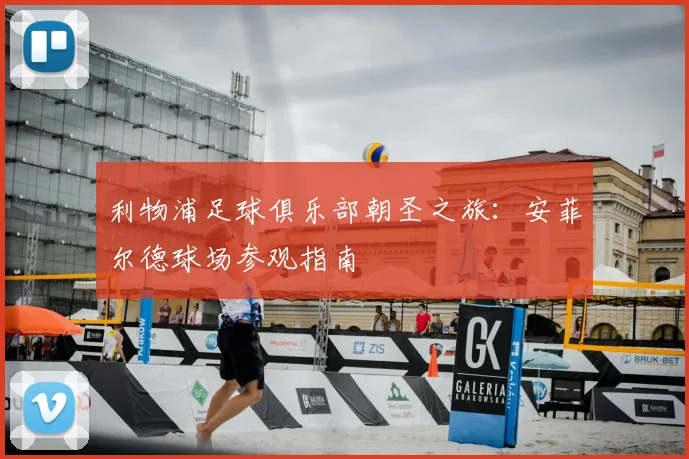 利物浦足球俱乐部朝圣之旅：安菲尔德球场参观指南