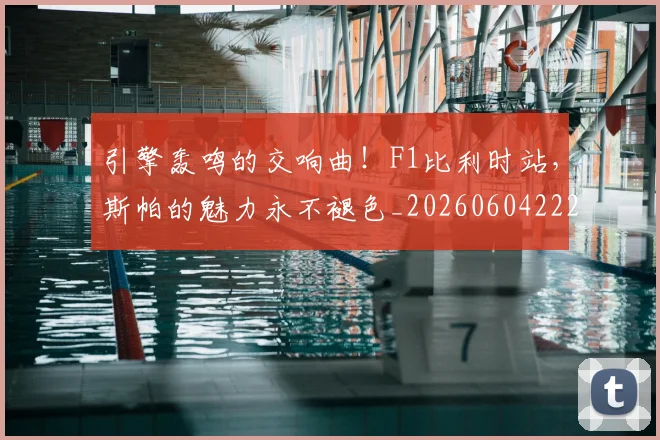 引擎轰鸣的交响曲!F1比利时站,斯帕的魅力永不褪色_20260604222006