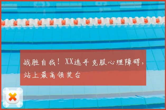 战胜自我!XX选手克服心理障碍,站上最高领奖台