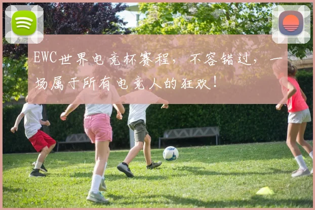 EWC世界电竞杯赛程,不容错过,一场属于所有电竞人的狂欢!
